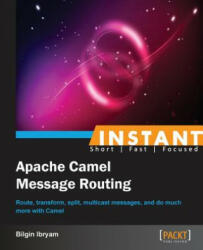 Instant Apache Camel Message Routing - Bilgin Ibryam (ISBN: 9781783283477)
