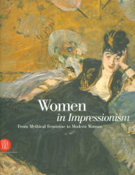 Women in Impressionism: From Mythical Feminine to Modern Woman - Susan Strauber, John House, Sidsel Maria Sondergaard (ISBN: 9788876247873)