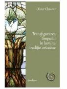 Transfigurarea timpului in lumina traditiei ortodoxe - Olivier Clement (ISBN: 9786068944753)