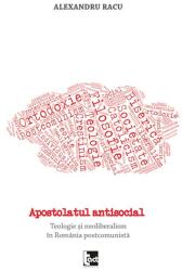 Apostolatul antisocial. Teologie și neoliberalism în România postcomunistă (ISBN: 9786068437835)