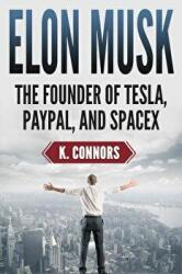 Elon Musk: The Founder of Tesla, Paypal, and Space X - K. Connors (ISBN: 9781725702288)