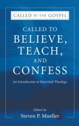 Called to Believe Teach and Confess: An Introduction to Doctrinal Theology (ISBN: 9781498247443)