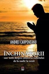 Inchinatorii sau note despre calatoria sufletului de la nadir la zenit - Andrei Carpeneanu (ISBN: 9786060063469)