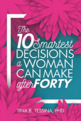 The Ten Smartest Decisions a Woman Can Make After Forty: Reinventing the Rest of Your Life - Tina B Tessina Ph D (ISBN: 9781494842031)