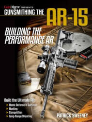 Gunsmithing the AR-15 - Building the Performance AR - Patrick Sweeney (ISBN: 9781946267283)