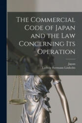 Commercial Code of Japan and the Law Concerning Its Operation - Japan, Ludwig Hermann 1854- Lo&#776; nholm (ISBN: 9781015322844)