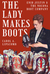 The Lady Makes Boots: Enid Justin and the Nocona Boot Company (ISBN: 9781682830956)