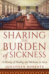 Sharing the Burden of Sickness: A History of Healing and Medicine in Accra (ISBN: 9780253057938)