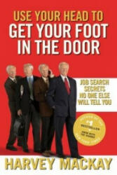 Use Your Head To Get Your Foot In The Door - Harvey Mackay (ISBN: 9780749954307)