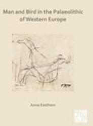 Man and Bird in the Palaeolithic of Western Europe - Anne Eastham (ISBN: 9781789699098)