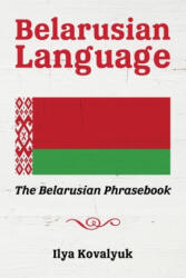 Belarusian Language: The Belarusian Phrasebook - Ilya Kovalyuk (ISBN: 9781534835375)
