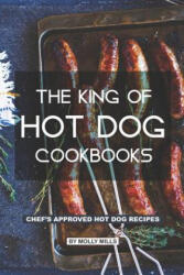 The King of Hot Dog Cookbooks: Chef's Approved Hot Dog Recipes - Molly Mills (ISBN: 9781073643318)