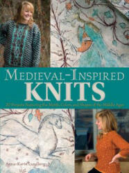 Medieval-Inspired Knits: 20 Projects Featuring the Motifs, Colors, and Shapes of the Middle Ages - Anna-Karin Lundberg (ISBN: 9781570768804)