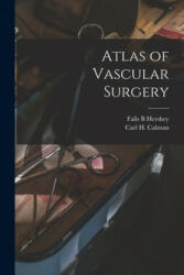 Atlas of Vascular Surgery - Falls B. Hershey, Carl H. (Carl Hubert) Calman (2021)
