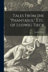 Tales From the Phantasus, Etc. of Ludwig Tieck - Ludwig 1773-1853 Tieck (ISBN: 9781015060012)