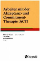Arbeiten mit der Akzeptanz- und Commitment-Therapie (ACT) - Michael Waadt, Andrew Gloster, Jan Martz (ISBN: 9783456855585)