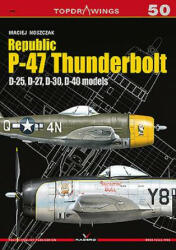 Republic P-47 Thunderbolt. D-25, D-27, D-30, D-40 Models - Maciej Noszczak (ISBN: 9788365437723)