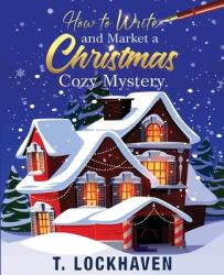 How to Write and Market a Christmas Cozy Mystery - Grace Lockhaven (ISBN: 9781639110285)