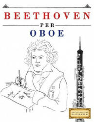 Beethoven per Oboe: 10 Pezzi Facili per Oboe Libro per Principianti - Easy Classical Masterworks (ISBN: 9781976207303)