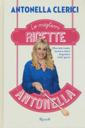 Le migliori ricette di Antonella. Oltre 200 ricette buone e veloci da gustare tutti i giorni - Antonella Clerici (ISBN: 9788817091282)