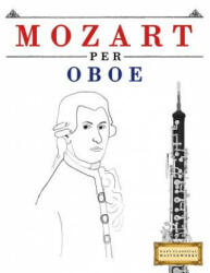 Mozart per Oboe: 10 Pezzi Facili per Oboe Libro per Principianti - Easy Classical Masterworks (ISBN: 9781979137133)