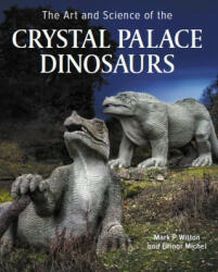 Art and Science of the Crystal Palace Dinosaurs - Mark Witton, Ellinor Michel (ISBN: 9780719840494)