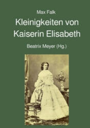 Kleinigkeiten von Kaiserin Elisabeth - Max Falk, Beatrix Meyer (2018)