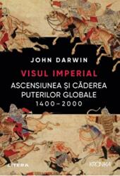 Visul imperial. Ascensiunea si caderea puterilor globale, 1400-2000 - John Darwin (ISBN: 9786063383304)