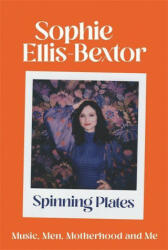 Spinning Plates - Sophie Ellis-Bextor (ISBN: 9781529363814)