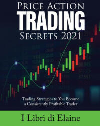 Price Action Trading Secrets 2021: Trading Strategies to You Become a Consistently Profitable Trader (ISBN: 9781803079264)