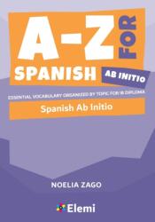 A-Z for Spanish Ab Initio: Essential vocabulary organized by topic for IB Diploma - Noelia Zago (ISBN: 9781916413184)