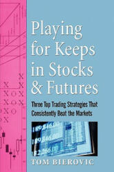 Playing for Keeps in Stocks & Futures - Three Top Trading Strategies that Consistently Beat the Markets - Tom Bierovic (ISBN: 9780471145479)