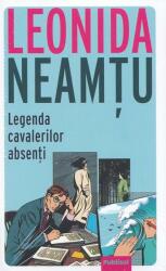 Legenda Cavalerilor Absenti - Leonida Neamtu (ISBN: 9786069605899)