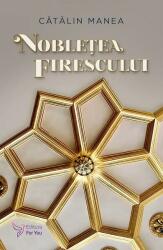 Nobletea firescului - Catalin Manea (ISBN: 9786066393805)