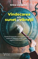 Vindecarea prin sunet si vibratii - Erica Longdon (ISBN: 9786066394062)