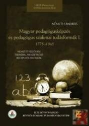 MAGYAR PEDAGÓGUSKÉPZÉS ÉS PEDAGÓGUS SZAKMAI TUDÁSFORMÁK I. 1775-1945 (ISBN: 9789633120934)