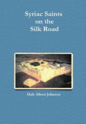 Syriac Saints on the Silk Road - Dale Albert Johnson (ISBN: 9781312096028)