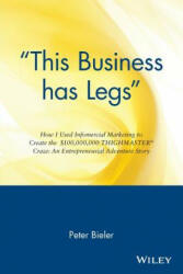 This Business Has Legs' - How I Used Infomercial Marketing To Create the $1000, 000, 000 Thighmaster Exerciser Craze. . an Ent Advent Story - Peter Bieler, Suzanne Costas (ISBN: 9780471147497)