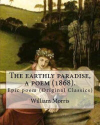 The earthly paradise, a poem. By: William Morris: Epic poem (2017)