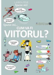 Spune-mi. . . cum va fi viitorul - Larousse (ISBN: 9786060065500)