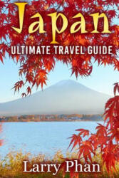 Japan: Ultimate Travel Guide to the Wonderful Destination. All you need to know to get the best experience on your travel to - Larry Phan (ISBN: 9781507704493)