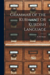 Grammar of the Kurmanji or Kurdish Language - E. B. Soane (2021)