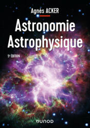 Astronomie Astrophysique - 5e éd. - Agnès Acker (ISBN: 9782100798582)