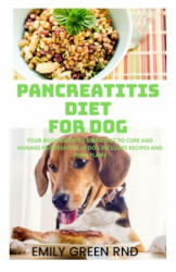 Pancreatitis Diet for Dog: Your book guide to using diet to cure and manage pancreatitis in dog includes recipes and meal plans - Emily Green Rnd (ISBN: 9781670823212)