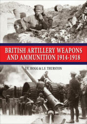 British Artillery Weapons and Ammunition 1914-1918 - I. V. Hogg (ISBN: 9781908487124)