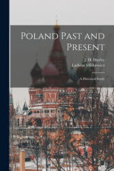 Poland Past and Present: a Historical Study - J. H. (John Hunter) 1865- Harley, Ladislas 1838-1926 Mickiewicz (ISBN: 9781015328228)