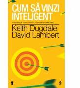Cum sa vinzi inteligent - Keith Dugdale (ISBN: 9786065886872)