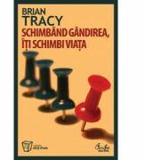 Schimband gandirea, iti schimbi viata - Brian Tracy (ISBN: 9786065880993)