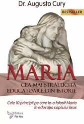 Maria, cea mai stralucita educatoare din istorie. Cele 10 principii pe care le-a folosit Maria in educatia copilului Iisus - Augusto Cury (ISBN: 9786066394130)