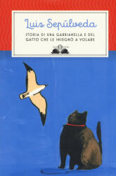 Storia di una gabbianella e del gatto che le insegno a volare - Luis Sepulveda (ISBN: 9788893810739)